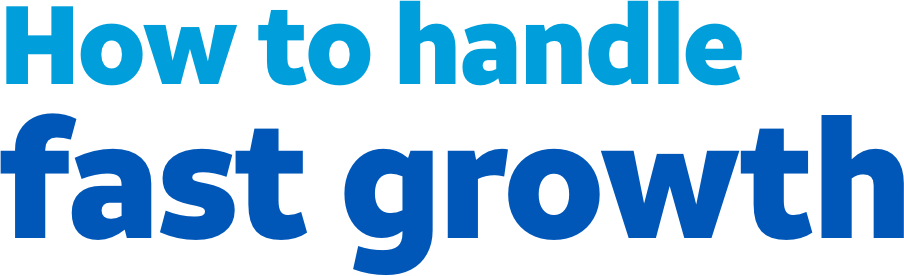 How to handle fast growth